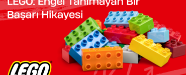 LEGO Engel Tanımayan bir Başarı Hikayesi
